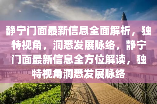 靜寧門面最新信息全面解液壓動力機械,元件制造析，獨特視角，洞悉發(fā)展脈絡，靜寧門面最新信息全方位解讀，獨特視角洞悉發(fā)展脈絡