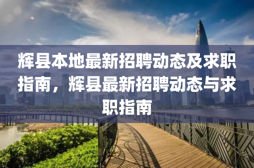 輝縣本地最新招聘動(dòng)態(tài)及求職指南，輝縣最新招聘動(dòng)態(tài)與求職指南液壓動(dòng)力機(jī)械,元件制造