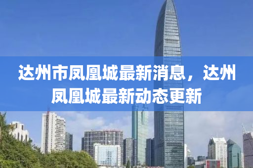 達州市鳳凰城最液壓動力機械,元件制造新消息，達州鳳凰城最新動態(tài)更新