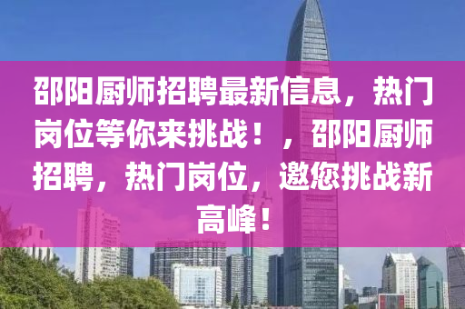 邵陽廚師招液壓動力機械,元件制造聘最新信息，熱門崗位等你來挑戰(zhàn)！，邵陽廚師招聘，熱門崗位，邀您挑戰(zhàn)新高峰！