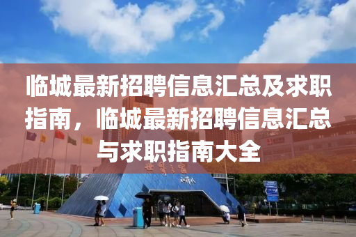 臨城最新招聘信息匯總及求職指南，臨城最新招聘信息匯總與求職指南大全液壓動力機械,元件制造