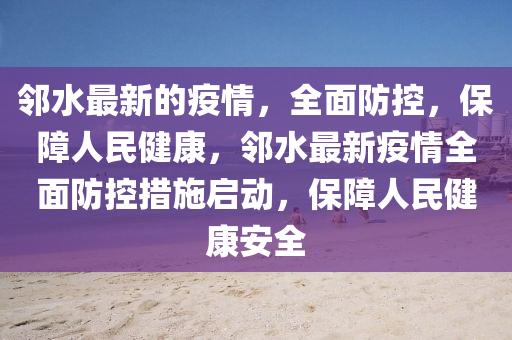 鄰水最新的疫情，全面防控，保障人民健康，鄰水最新疫情全面防控措施啟動，保障人民健康安全液壓動力機械,元件制造