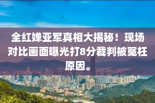 全紅嬋亞軍真相大揭秘！現(xiàn)場對(duì)比畫面曝光打8分裁判被冤枉原因。液壓動(dòng)力機(jī)械,元件制造