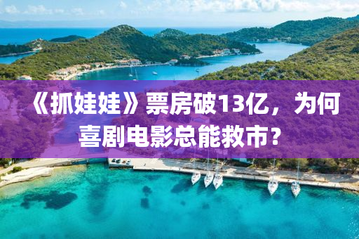 《抓娃娃》票房破13億，為何喜劇電影總能救市？液壓動(dòng)力機(jī)械,元件制造