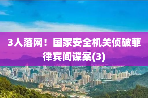 3人落網(wǎng)！國家安全機關(guān)偵破菲律賓間諜案(3)液壓動力機械,元件制造