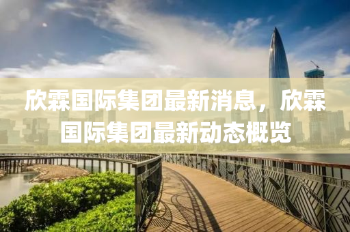 欣霖國際集團最新消息，欣霖國際集液壓動力機械,元件制造團最新動態(tài)概覽