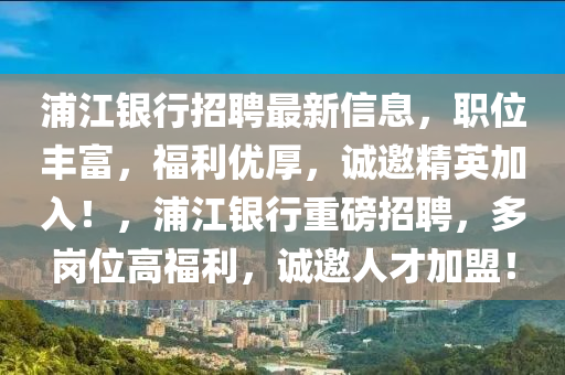 浦江銀行招聘最新信息，職位豐富，福利優(yōu)厚，誠邀精英加入！，浦江銀行重磅招聘，多崗位高福利，誠邀人才加盟！液壓動力機械,元件制造
