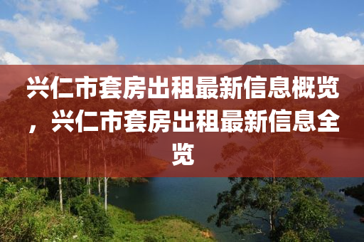 興仁市套房出租最新信息概覽，興仁市套房出租最新信息全覽