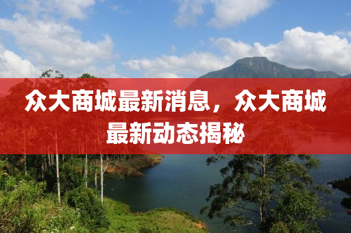 眾大商城最新消息，眾大商城最新動態(tài)揭秘