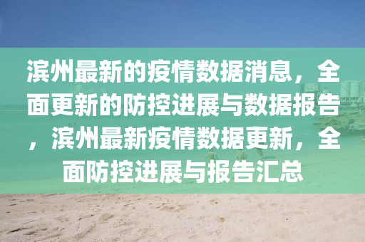 濱州最新的疫情數(shù)據(jù)消息，全面更新的防控進(jìn)展與數(shù)據(jù)報(bào)告，濱州最新疫情數(shù)據(jù)更新，全面防控進(jìn)展與報(bào)告匯總