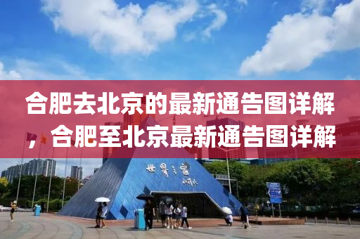 合肥去北京的最新通告圖詳解，合肥至北京最新通告圖詳解