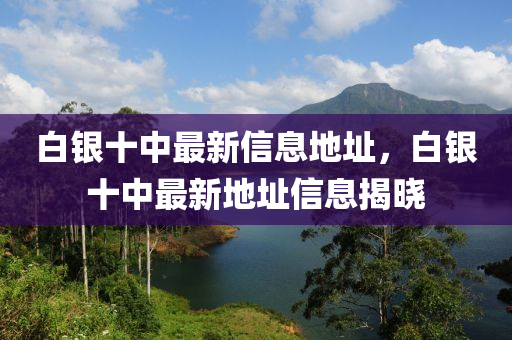 白銀十中最新信息地址，白銀十中最新地址信息揭曉液壓動力機械,元件制造