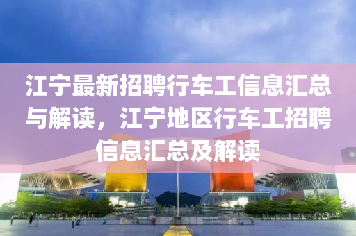 江寧最新招聘行車工信息匯總與解讀，江寧地區(qū)行車工招聘信息匯總及解讀
