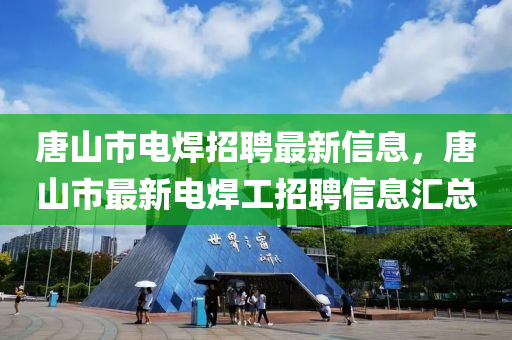 唐山市電焊招聘最新信息，唐山市最新電焊工招聘信息匯總液壓動(dòng)力機(jī)械,元件制造