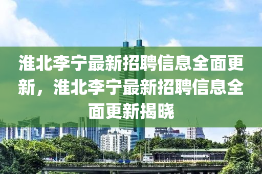 淮北李寧最新招聘信息全面更新，淮北李寧最新招聘信息全面更新揭曉