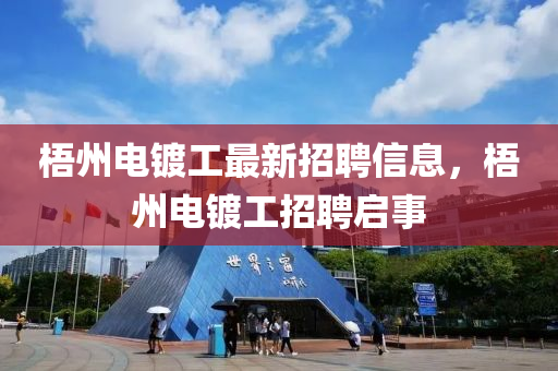 梧州電鍍工最新招聘信息，梧州電鍍工招聘啟事液壓動力機(jī)械,元件制造