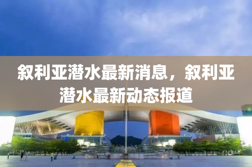 敘利亞潛水最新消息液壓動(dòng)力機(jī)械,元件制造，敘利亞潛水最新動(dòng)態(tài)報(bào)道