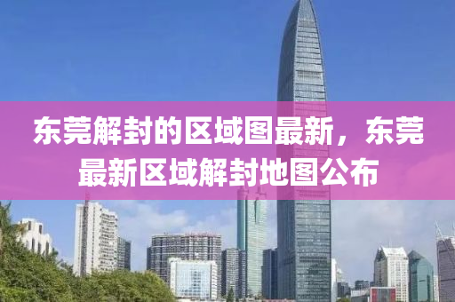 東莞解液壓動(dòng)力機(jī)械,元件制造封的區(qū)域圖最新，東莞最新區(qū)域解封地圖公布