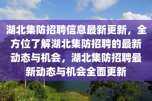 湖北集防招聘信息最新更新，全方位了解湖北集防招聘的最新動態(tài)與機會，湖北集防招聘最新動態(tài)與機會全面更新液壓動力機械,元件制造