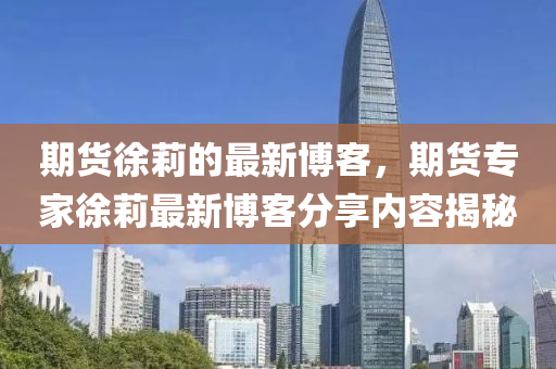 期貨徐莉的最新博客，期貨專家徐莉最新博客分液壓動力機械,元件制造享內(nèi)容揭秘