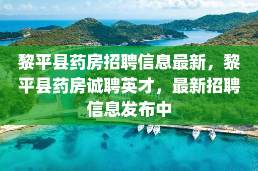 黎平縣藥房招聘信息最新，黎平縣藥房誠聘英才，最新招聘信息發(fā)布中液壓動力機(jī)械,元件制造