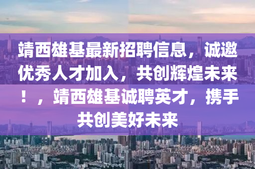 液壓動(dòng)力機(jī)械,元件制造靖西雄基最新招聘信息，誠(chéng)邀優(yōu)秀人才加入，共創(chuàng)輝煌未來(lái)！，靖西雄基誠(chéng)聘英才，攜手共創(chuàng)美好未來(lái)