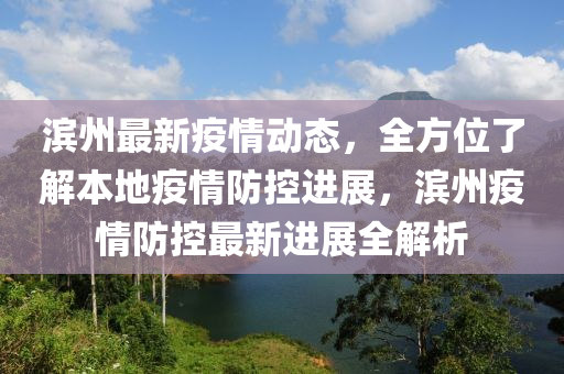濱州最新疫情動(dòng)態(tài)，全方位了解本地疫情防控進(jìn)展，濱州疫情防控最新進(jìn)展全解析液壓動(dòng)力機(jī)械,元件制造