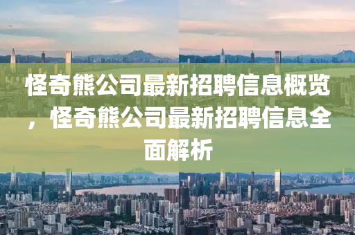 怪奇熊公司最新招聘信息概覽，怪奇熊公司最新招聘信息全面解析