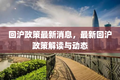 回滬政策最新消息，最新回滬政策解讀與動(dòng)態(tài)