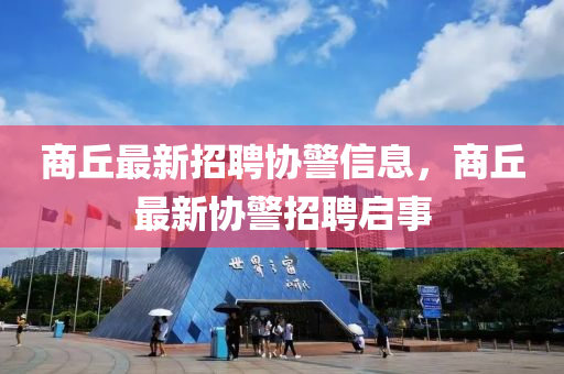 商丘最新招聘協(xié)警信息，商丘最新協(xié)警招聘啟事