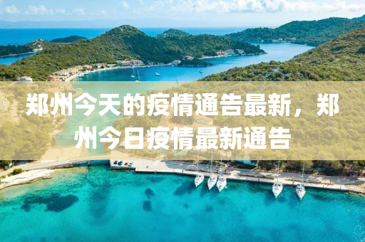 鄭州今天的疫情通告最新，鄭州今日疫情最新通告