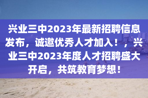 興業(yè)三中2023年最新招聘信息發(fā)布，誠邀優(yōu)秀人才加入！，興業(yè)三中2023年度人才招聘盛大開啟，共筑教育夢想！液壓動(dòng)力機(jī)械,元件制造