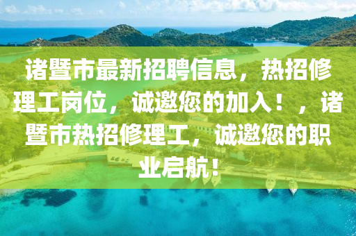 諸暨市最新招聘信息，熱招修理工崗位，誠邀您的加入！，諸暨市熱招修理工，誠邀您的職業(yè)啟航！液壓動力機械,元件制造