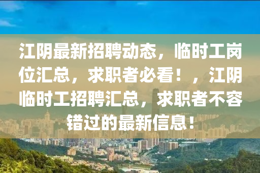 江陰最新招聘動(dòng)態(tài)，臨時(shí)工崗位匯總，求職者必看！，江陰臨時(shí)工招聘匯總，求職者不容錯(cuò)過的最新信息！液壓動(dòng)力機(jī)械,元件制造