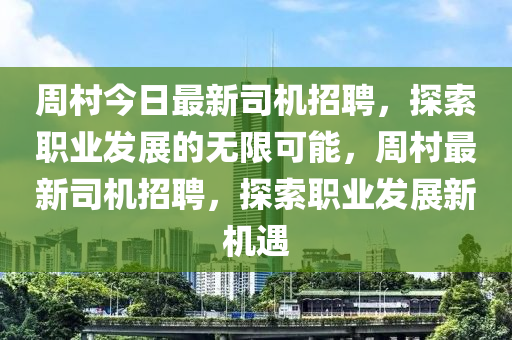 周村今日最新司機招聘，探索職業(yè)發(fā)展的無限可能，周村最新司機招聘，探索職業(yè)發(fā)展新機遇液壓動力機械,元件制造