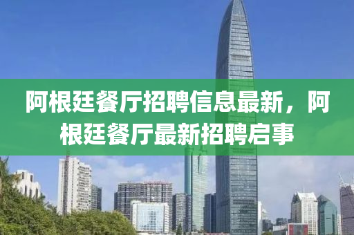 阿根廷餐廳招聘信息最新，阿根廷餐廳最新招聘啟事液壓動力機械,元件制造
