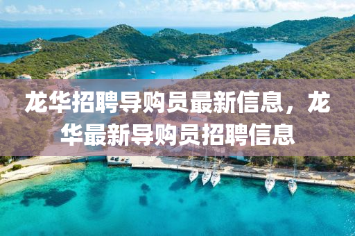 龍華招聘導(dǎo)購員最新信息，龍華最新導(dǎo)購員招聘信息