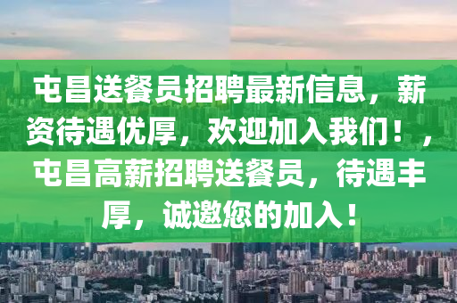 屯昌送餐員招聘最新信息，薪資待遇優(yōu)厚，歡迎加入我們！，屯昌高薪招聘送餐員，待遇豐厚，誠邀您的加入！