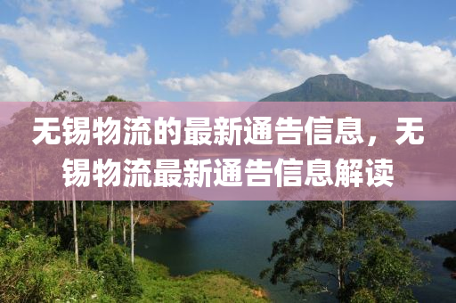 無錫物流的最新通告信息，無錫物流最新通告信息解讀液壓動(dòng)力機(jī)械,元件制造