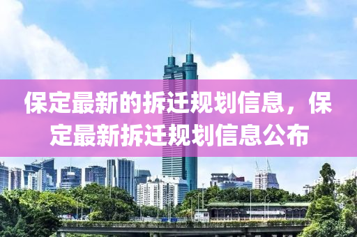 保定最新的拆遷規(guī)劃信息，保定最新拆遷規(guī)劃信息公布