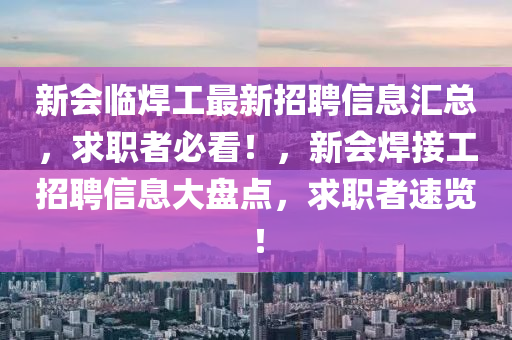 新會(huì)臨焊工最新招聘信息匯總，求職者必看！，新會(huì)焊接工招聘信息大盤點(diǎn)，求職者速覽！