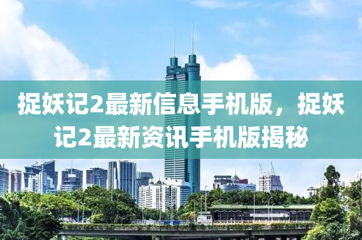 捉妖記2最新信息手機(jī)版，捉妖記2最新資訊手機(jī)版揭秘液壓動(dòng)力機(jī)械,元件制造