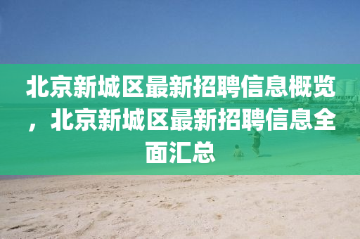 北京新城區(qū)最新招聘信息概覽，北京新城區(qū)最新招聘信息全面匯總液壓動(dòng)力機(jī)械,元件制造
