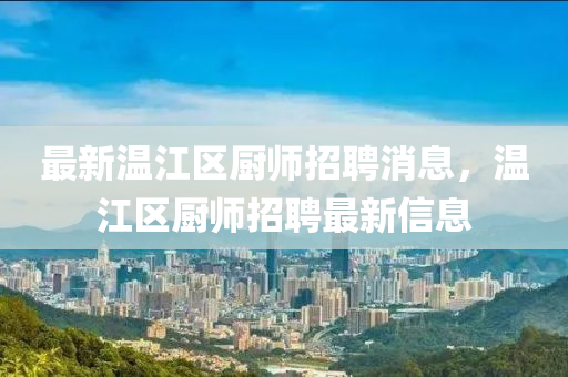 最新溫江區(qū)廚師招聘消息，溫江區(qū)廚師招聘最新信液壓動(dòng)力機(jī)械,元件制造息