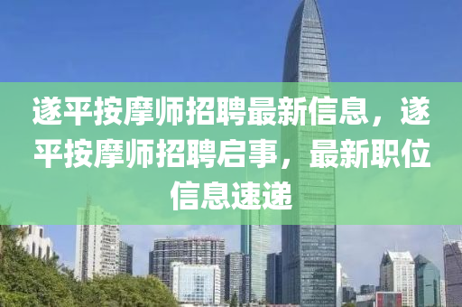 遂平按摩師招聘最新信息，遂平按摩師招聘啟事，最新職位信息速遞