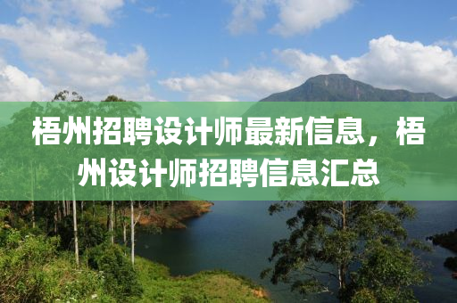 梧州招聘設(shè)計(jì)師最新信息，梧州設(shè)計(jì)師招聘信息匯總