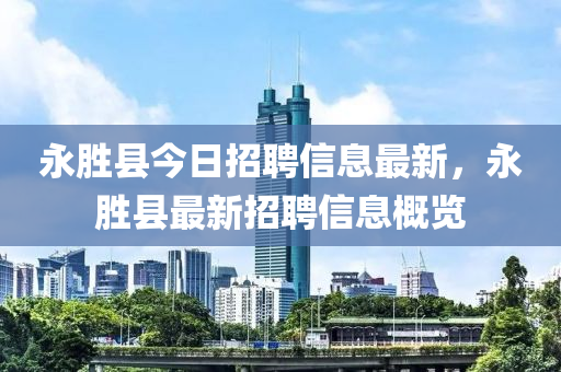 永勝縣今日招聘信息最新，永勝縣最新招聘信息概覽