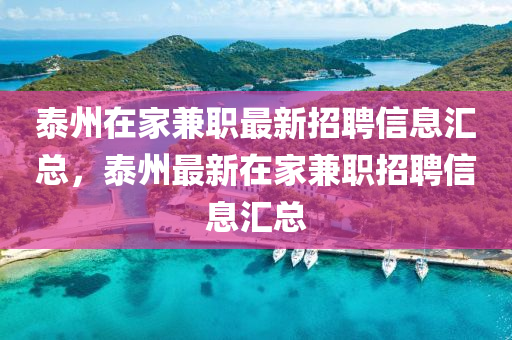 泰州在家兼職最新招聘信息匯總，泰州最新在家兼職招聘信息匯總液壓動(dòng)力機(jī)械,元件制造