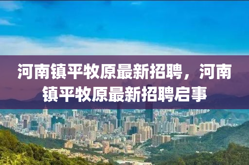河南鎮(zhèn)平牧原最新招聘，河南鎮(zhèn)平牧原最新招聘啟事
