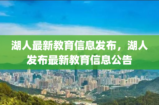 湖人最新教育信息發(fā)布，湖人發(fā)布最新教育信息公告